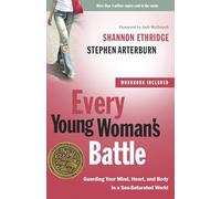 Every Young Woman's Battle: Guarding Your Mind, Heart, and Body in a Sex-Saturated World (The Every Man Series)