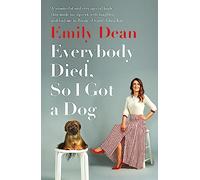 Everybody Died, So I Got a Dog: 'Will make you laugh, cry and stroke your dog (or any dog)' -Sarah Millican