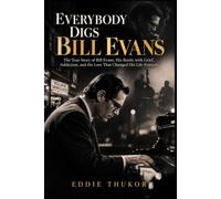 EVERYBODY DIGS BILL EVANS: The True Story of Bill Evans, His Battle with Grief, Addiction, and the Loss That Changed His Life Forever