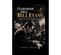 EVERYBODY DIGS BILL EVANS: The True Story of Bill Evans, His Battle with Grief, Addiction, and the Loss That Changed His Life Forever