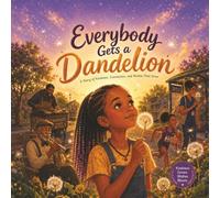 Everybody Gets A Dandelion: A Story Of Kindness, Connections And Wishes That Grow