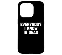 Everybody I Know Is Dead - Novedad sarcástica Divertida Carcasa para iPhone 15 Pro