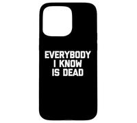Everybody I Know Is Dead - Novedad sarcástica Divertida Carcasa para iPhone 15 Pro MAX