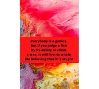 Everybody is a genius. But if you judge a fish by its ability to climb a tree, it will live its whole life believing that it is stupid Notebook and diary it is 6x9in and has 120 pages: Notebook-Diary