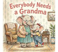 Everybody Needs a Grandma: Heartwarming Elephant Grandmother and Grandchild Bedtime Storybook for Kids Ages 3-7