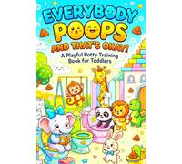 Everybody Poops and That’s Okay!: A Hilarious Children’s Potty Training Book Filled with Silly Animals, Funny Bathroom Moments, and Confidence-Building Fun for Toddlers and Kids