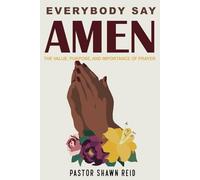 Everybody Say Amen: The Value, Purpose, and Importance of Prayer