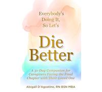 Everybody's Doing It, So Let's Die Better: A 31-Day Companion for Caregivers Facing the Final Chapter with Their Loved One