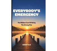 EVERYBODY'S EMERGENCY: The Hidden Cost Of Being The Strong One: 4 (MADE NEW SERIES BY KINGDOM FIELDS)