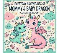 Everyday Adventures of Mommy and Baby Dragon: A Magical Coloring Book: A Coloring Adventure of Love, Laughter and Family
