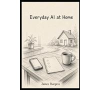 Everyday AI At Home: A simple guide to using AI for dinner, chores, family, and the rest of an ordinary week.
