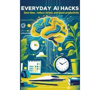 Everyday AI Hacks: Save time, reduce stress and boost productivity