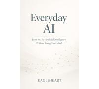 Everyday AI - How to Use Artificial Intelligence Without Losing Your Mind (Lifestyle)