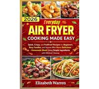 Everyday Air Fryer Cooking Made Easy: Quick, Crispy, and Foolproof Recipes for Beginners, Busy Families, and Anyone Who Wants Delicious Homemade Meals Using Simple Ingredients with Minimal Cleanup.