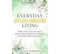 Everyday Anti-Inflammatory Living: Simple Diet and Lifestyle Strategies to Reduce Chronic Inflammation Naturally