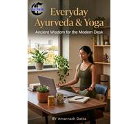 Everyday Ayurveda & Yoga: Ancient Wisdom for the Modern Desk