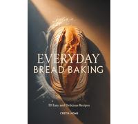 Everyday Bread Baking: 50 Easy and Delicious Bread Recipes