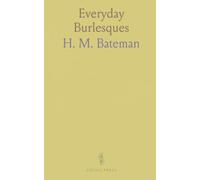 Everyday Burlesques: A collected selection of H. M. Bateman’s comic drawings that reveal the humour in ordinary life