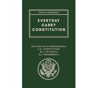 Everyday Carry Constitution: Pocket Sized Reference: Declaration of Independence, U.S. Constitution, Bill of Rights, All Amendments and Amendment Quick Reference Guide