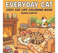 Everyday Cat: Cozy Cat Life Coloring Book Featuring Cute and Relaxing Cat Coloring Pages for Adults and Teens - Cozy Home Moments, Calm Creativity & Stress Relief