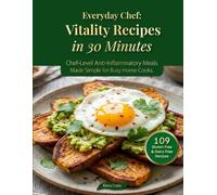 Everyday Chef: Vitality Recipes in 30 Minutes: Vitality Recipes in 30 Minutes - 109 Chef-Level Anti-Inflammatory Meals, 100% Gluten-Free & Dairy-Free, Made Simple for Busy Home Cooks