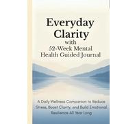 Everyday Clarity with 52-Week Mental Health Guided Journal: A Daily Wellness Companion to Reduce Stress, Boost Clarity, and Build Emotional Resilience All Year Long