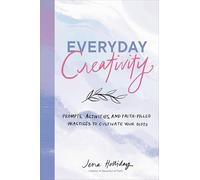 Everyday Creativity: Prompts, Activities, and Faith-Filled Practices to Cultivate Your Gifts