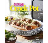 Everyday Crock Pot Cookbook: Effortless Dining, Everyday Delights in 100+ Recipes, Pictures Included (Slow Cooker Collection)