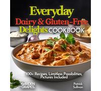 Everyday Dairy & Gluten-Free Delights Cookbook: 100+ Recipes, Limitless Possibilities, Pictures Included