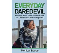Everyday Daredevil: Becoming a Risk Taker To Achieve What You Once Believed Was Unimaginable: 1