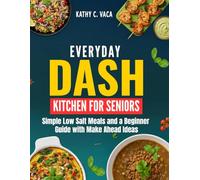 Everyday DASH Kitchen for Seniors: Simple Low Salt Meals and a Beginner Guide with Make Ahead Ideas