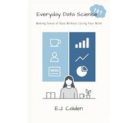 Everyday Data Science 101: Making Sense of Data Without Losing Your Mind