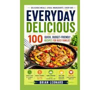 EVERYDAY DELICIOUS: 100 Quick, Budget-Friendly Recipes for Busy Families