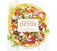 Everyday Detox: 100 Easy Recipes to Remove Toxins, Promote Gut Health, and Lose Weight Naturally [A Cookbook]