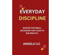 EVERYDAY DISCIPLINE: Master the Small Decisions That Lead to Big Results