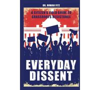 Everyday Dissent: A Citizen’s Field Guide to Grassroots Resistance