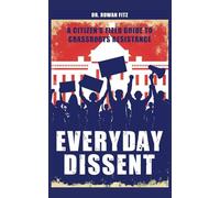 Everyday Dissent: A Citizen’s Field Guide to Grassroots Resistance