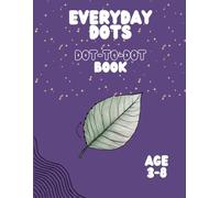 Everyday Dots: Connect the Dots Fun for Kids: Fun and Easy Connect the Dots Puzzles for Ages 3-8 to Inspire Learning and Creativity