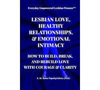 Everyday Empowered Lesbian Women™ LESBIAN LOVE, HEALTHY RELATIONSHIPS & EMOTIONAL INTIMACY: HOW TO BUILD, BREAK & REBUILD LOVE WITH COURAGE AND CLARITY