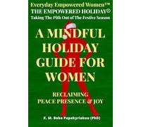 EVERYDAY EMPOWERED WOMEN ™ THE EMPOWERED HOLIDAY © Taking The Pith Out of The Festive Season: A Mindful Holiday Guide for Women Reclaiming Peace, ... courage and growth outside the spotlight ©)