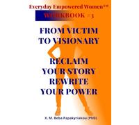 Everyday Empowered Women™ Workbook #3 From Victim to Visionary: Reclaiming Your Story, Rewriting Your Power (Everyday Empowered Women Series ™ Lived ... courage and growth outside the spotlight ©)