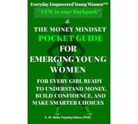 Everyday Empowered Young Women™ "EEW in your Backpack™" THE MONEY MINDSET POCKET GUIDE FOR EMERGING YOUNG WOMEN: FOR EVERY GIRL READY TO UNDERSTAND MONEY, BUILD CONFIDENCE, AND MAKE SMARTER CHOICES