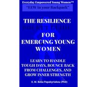 Everyday Empowered Young Women™ “EEW in your Backpack™” THE RESILIENCE POCKET GUIDE FOR EMERGING YOUNG WOMEN: LEARN TO HANDLE TOUGH DAYS, BOUNCE BACK FROM CHALLENGES AND GROW INNER STRENGTH