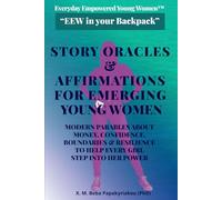 Everyday Empowered Young Women™ STORY ORACLES & AFFIRMATIONS FOR EMERGING YOUNG WOMEN: MODERN PARABLES ABOUT MONEY, CONFIDENCE, BOUNDARIES & ... Young Women™ “EEW in your Backpack ™”)