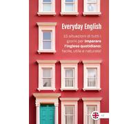 Everyday English: 15 situazioni di tutti i giorni per imparare l'inglese quotidiano: facile, utile e naturale!