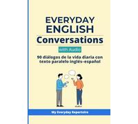 Everyday English Conversations with Audio:: 90 diálogos de la vida diaria con texto paralelo inglés-español (My Everyday Repertoire- Aprende inglés (Edición en español))
