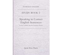 Everyday English: Speaking in Correct English Sentences: Fixing Common Spoken Sentence Errors (Everyday English - Study Book Series)