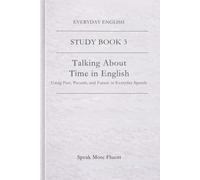 Everyday English: Talking About Time in English: Using Past, Present, and Future in Everyday Speech (Everyday English - Study Book Series)