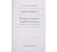Everyday English: Writing Complete English Sentences: Building Strong Sentence Foundations (Everyday English - Study Book Series)