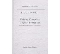 Everyday English: Writing Complete English Sentences: Building Strong Sentence Foundations (Everyday English - Study Book Series)